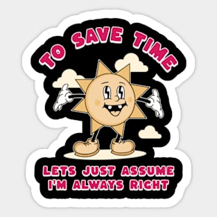 To Save Time Let's Just Assume I'm Always Right Sticker